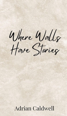 Where Walls Have Stories by Caldwell, Adrian