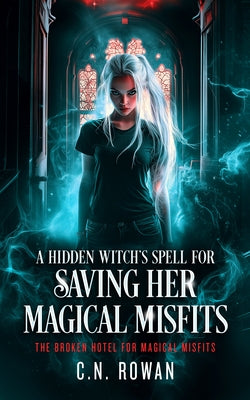 A Hidden Witch's Spell for Saving Her Magical Misfits by Rowan, C. N.