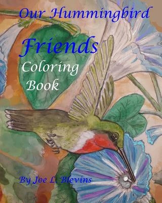 Our Hummingbird Friends Coloring Book: A Coloring Book for All Ages by Blevins, Joe L.