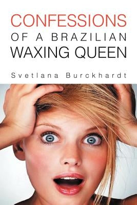 Confessions of a Brazilian Waxing Queen by Burckhardt, Svetlana
