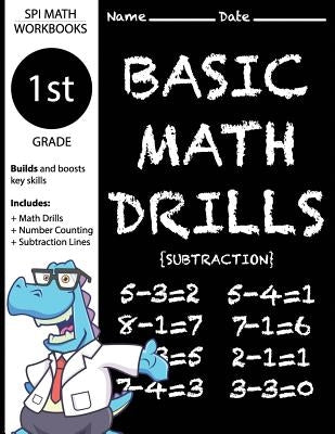 1st Grade Basic Math Drills Subtraction: Builds and Boosts Key Skills Including Math Drills, Number Counting, and Subtraction Lines. (SPI Math Workboo by Workbooks, Spi Math