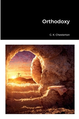 Orthodoxy by Chesterton, G. K.