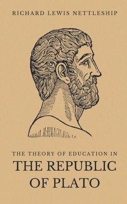 The Theory of Education in the Republic of Plato by Nettleship, Richard Lewis