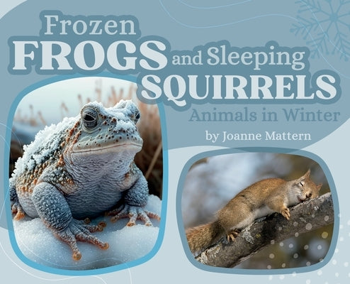 Frozen Frogs and Sleeping Squirrels: Animals in Winter by Mattern, Joanne