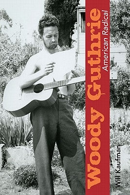 Woody Guthrie, American Radical by Kaufman, Will