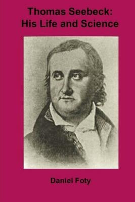 Thomas Seebeck: His Life and Science by Foty, Daniel