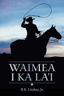Waimea I Ka La'i by Lindsey, R. K., Jr.