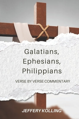 Galatians, Ephesians, Philippians: Verse by Verse Commentary by Kolling, Jeffery