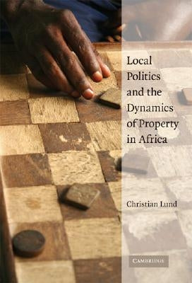 Local Politics Dynam Proprty Africa by Lund, Christian