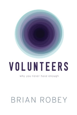 Volunteers: Why You Never Have Enough by Robey, Brian