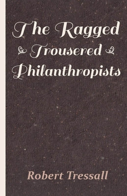 The Ragged Trousered Philanthropists by Tressall, Robert