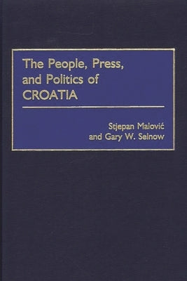 The People, Press, and Politics of Croatia by Malovic, Stjepan