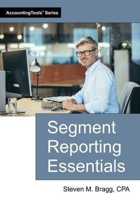Segment Reporting Essentials by Bragg, Steven M.