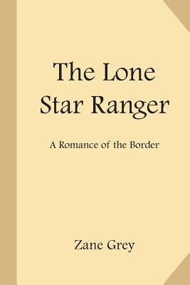 The Lone Star Ranger: A Romance of the Border by Grey, Zane