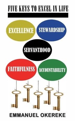 Five Keys to Excel in Life by Okereke, Emmanuel
