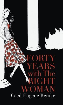Forty Years with the Right Woman: A Memoir by Reinke, Cecil Eugene