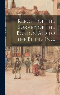 Report of the Survey of the Boston Aid to the Blind, Inc. by Anonymous