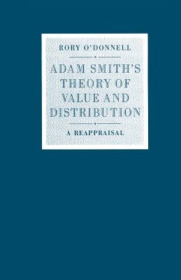 Adam Smith's Theory of Value and Distribution: A Reappraisal by O'Donnell, Rory