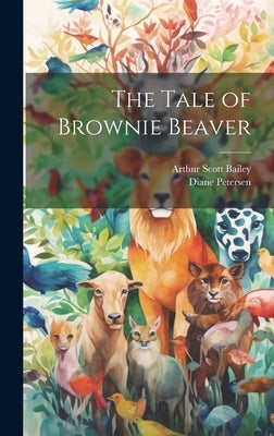The Tale of Brownie Beaver by Bailey, Arthur Scott