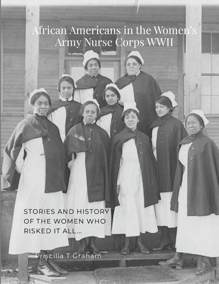 African Americans in the Women's Army Nurse Corps WWII by Graham, Priscilla T.