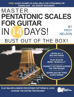 Master Pentatonic Scales For Guitar in 14 Days: Bust out of the Box! Learn to Play Major and Minor Pentatonic Scale Patterns and Licks All Over the Ne by Nelson, Troy