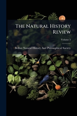 The Natural History Review: A Quarterly Journal of Biological Science; Volume 3 by Belfast Natural History and Philosophica