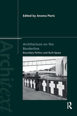 Architecture on the Borderline: Boundary Politics and Built Space by Pieris, Anoma