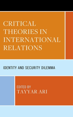 Critical Theories in International Relations: Identity and Security Dilemma by Ari, Tayyar