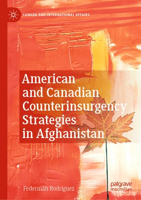 American and Canadian Counterinsurgency Strategies in Afghanistan by Rodríguez, Federmán