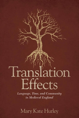 Translation Effects: Language, Time, and Community in Medieval England by Hurley, Mary Kate