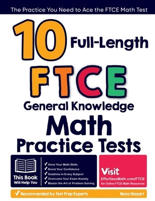 10 Full-Length FTCE General Knowledge Math Practice Tests: The Practice You Need to Ace the FTCE Math Test by Nazari, Reza