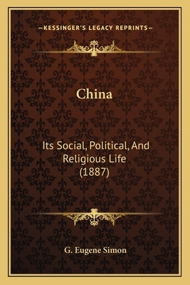 China: Its Social, Political, And Religious Life (1887) by Simon, G. Eugene
