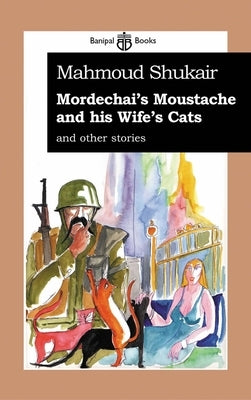 Mordechai's Moustache & His Wife's Cat by Shukair, Mahmoud