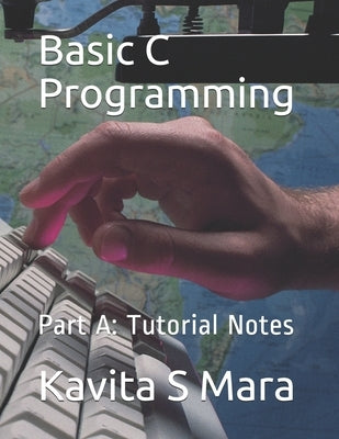 Basic C Programming: Part A: Tutorial Notes by Mara, Kavita S.