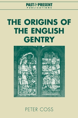 The Origins of the English Gentry by Coss, Peter