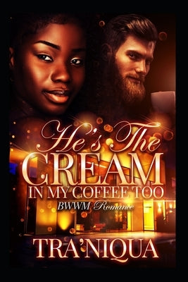 He's The Cream In My Coffee Too: A BWWM Romance Novella by Niqua, Tra'