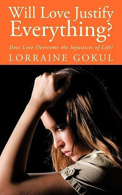 Will Love Justify Everything?: Does Love Overcome the Injustices of Life? by Gokul, Lorraine