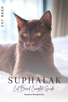 Suphalak: Cat Breed Complete Guide by Shurpatenko, Ruslana