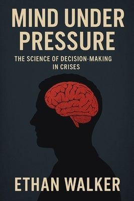 Chase Hughes' Mind Under Pressure: The Science of Decision-Making in Crises by Walker, Ethan