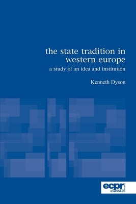 The State Tradition in Western Europe: A Study of an Idea and Institution by Dyson, Kenneth