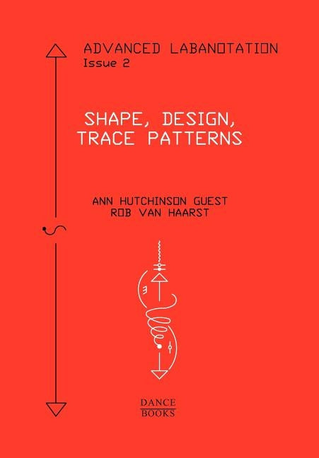 Advanced Labanotation, Issue 2: Shape, Design, Trace Patterns by Guest, Ann Hutchinson