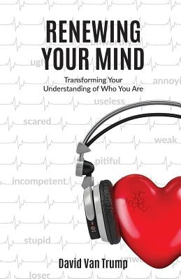 Renewing Your Mind: Transforming Your Understanding of Who You Are by Van Trump, David