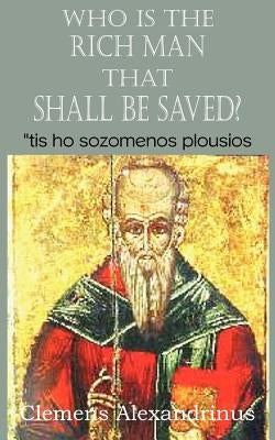 Who Is the Rich Man That Shall Be Saved? by Alexandrinus, Clemens