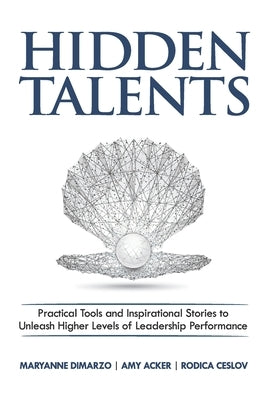 Hidden Talents: Practical Tools and Inspirational Stories to Unleash Higher Levels of Leadership Performance by Acker, Amy