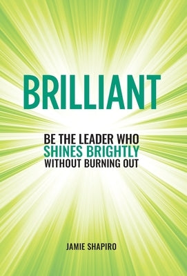 Brilliant: Be The Leader Who Shines Brightly Without Burning Out by Shapiro, Jamie