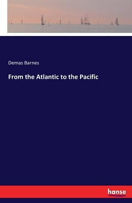 From the Atlantic to the Pacific by Barnes, Demas