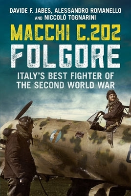 Macchi C.202 Folgore: Italy's Best Fighter of the Second World War by Jabes, Davide F.