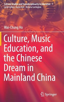 Culture, Music Education, and the Chinese Dream in Mainland China by Ho, Wai-Chung