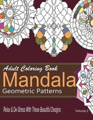 Adult Coloring Books Mandala Geometric Patterns: Relax & De-Stress With These Beautiful Designs: Over 40 More Symmetrical Mandalas and Geometric Patte by For Grownups, New Coloring Books