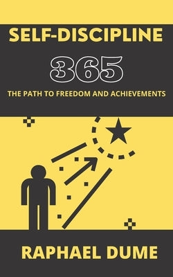 Self-Discipline 365: The Path to Freedom and Achievements by Dume, Raphael
